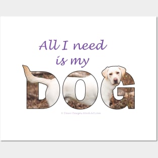 All I need is my dog - labrador retriever oil painting wordart Posters and Art